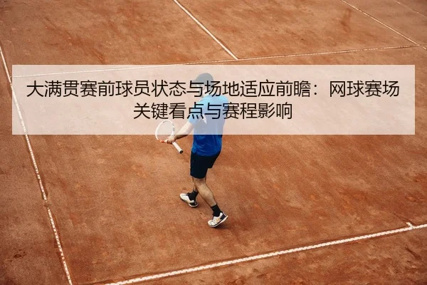 大满贯赛前球员状态与场地适应前瞻：网球赛场关键看点与赛程影响