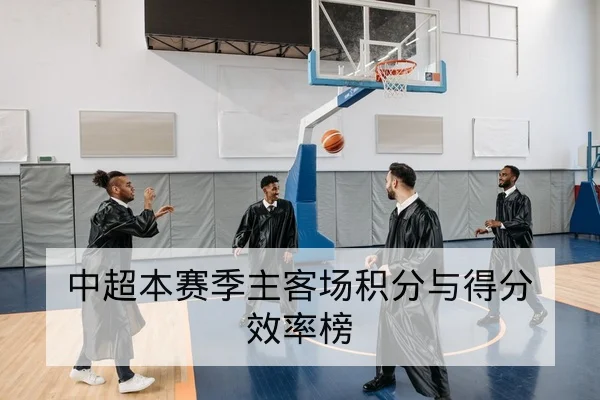 中超本赛季主客场积分与得分效率榜